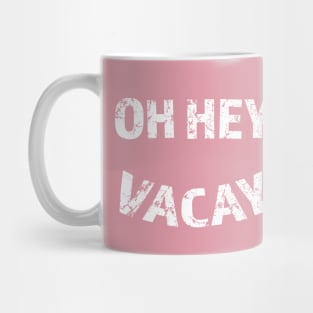 Oh Hey Vacay Mug